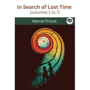 In Search of Lost Time [volumes 1 to 7] -- Marcel Proust